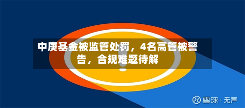 中庚基金被监管处罚，4名高管被警告	，合规难题待解-第3张图片