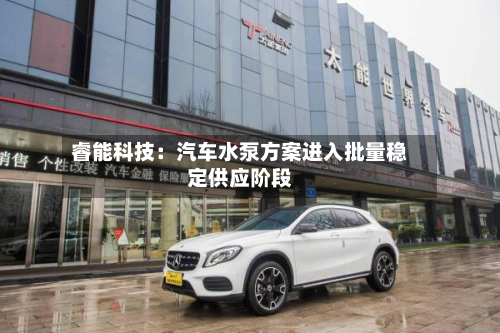 睿能科技：汽车水泵方案进入批量稳定供应阶段