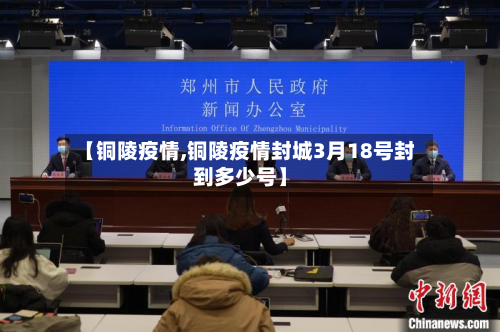 【铜陵疫情,铜陵疫情封城3月18号封到多少号】
