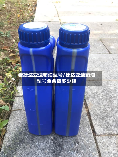 老捷达变速箱油型号/捷达变速箱油型号全合成多少钱