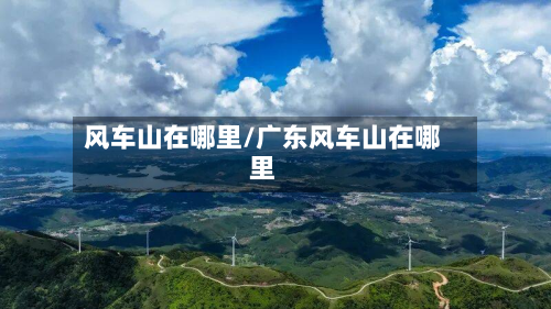 风车山在哪里/广东风车山在哪里-第2张图片