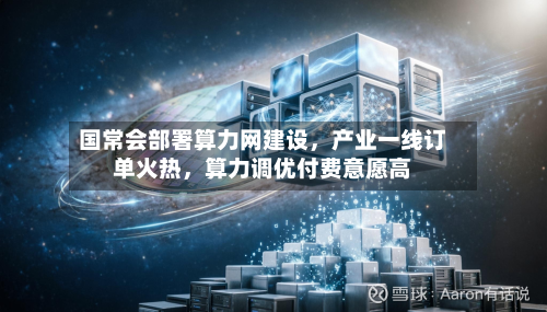 国常会部署算力网建设，产业一线订单火热	，算力调优付费意愿高-第2张图片