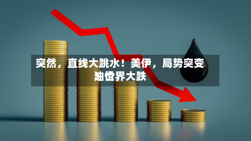 突然，直线大跳水！美伊	，局势突变！世界油价，大跌-第3张图片