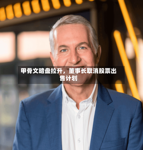 甲骨文暗盘拉升	，董事长取消股票出售计划-第2张图片