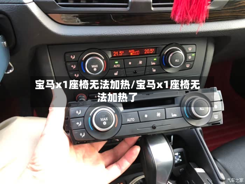 宝马x1座椅无法加热/宝马x1座椅无法加热了-第2张图片