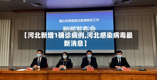 【河北新增1确诊病例,河北感染病毒最新消息】-第2张图片