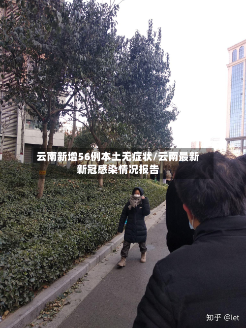 云南新增56例本土无症状/云南最新新冠感染情况报告
