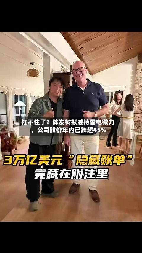 扛不住了？陈发树拟减持雷电微力，公司股价年内已跌超45%