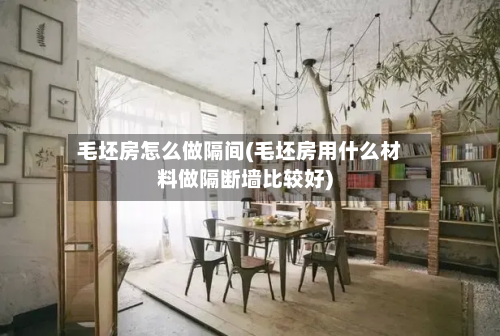 毛坯房怎么做隔间(毛坯房用什么材料做隔断墙比较好)