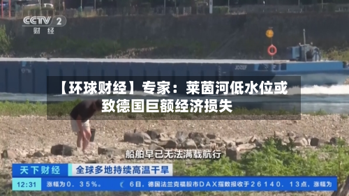 【环球财经】专家：莱茵河低水位或致德国巨额经济损失-第3张图片