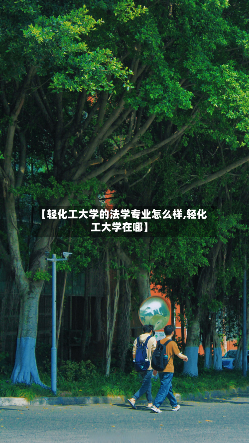 【轻化工大学的法学专业怎么样,轻化工大学在哪】-第3张图片
