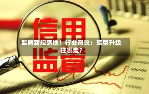 监管新规落地！行业热议：转型升级往哪走？-第1张图片