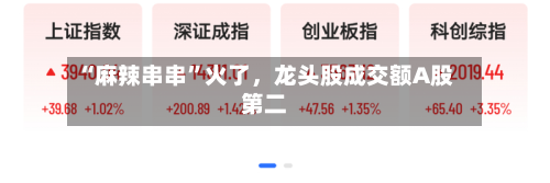 “麻辣串串”火了	，龙头股成交额A股第二-第3张图片