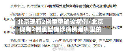 北京现有2例重型确诊病例/北京现有2例重型确诊病例是哪里的-第2张图片
