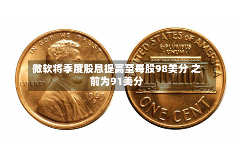 微软将季度股息提高至每股98美分 之前为91美分
