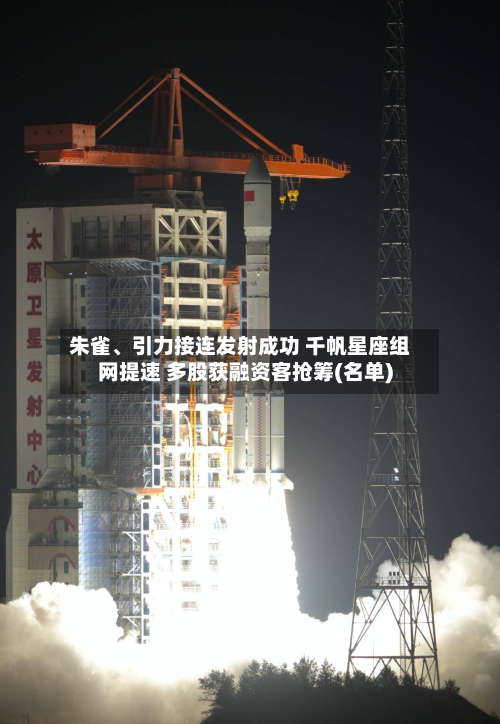 朱雀	、引力接连发射成功 千帆星座组网提速 多股获融资客抢筹(名单)-第2张图片