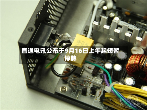 直通电讯公布于9月16日上午起短暂停牌-第2张图片