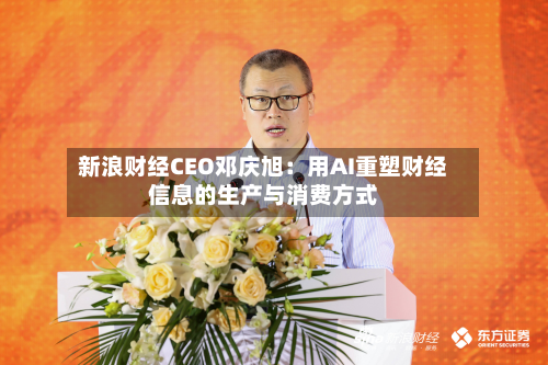 新浪财经CEO邓庆旭：用AI重塑财经信息的生产与消费方式