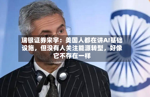 瑞银证券宋宇：美国人都在讲AI基础设施，但没有人关注能源转型	，好像它不存在一样-第2张图片