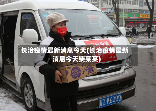 长治疫情最新消息今天(长治疫情最新消息今天柴某某)