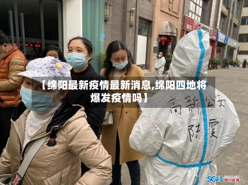 【绵阳最新疫情最新消息,绵阳四地将爆发疫情吗】