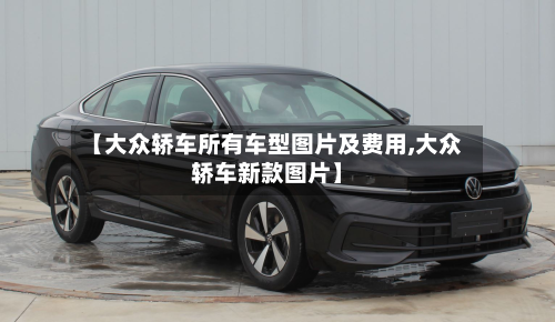 【大众轿车所有车型图片及费用,大众轿车新款图片】