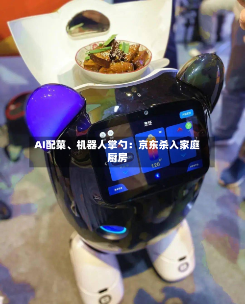 AI配菜、机器人掌勺：京东杀入家庭厨房