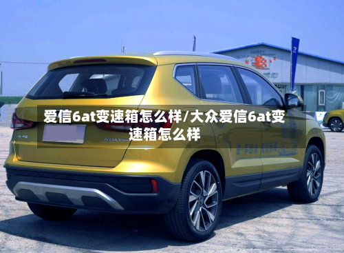 爱信6at变速箱怎么样/大众爱信6at变速箱怎么样
