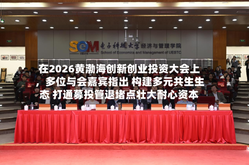 在2026黄渤海创新创业投资大会上，多位与会嘉宾指出 构建多元共生生态 打通募投管退堵点壮大耐心资本-第2张图片