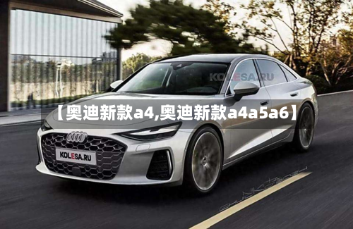【奥迪新款a4,奥迪新款a4a5a6】-第2张图片
