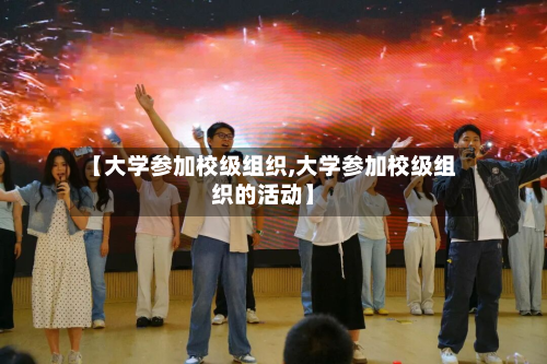 【大学参加校级组织,大学参加校级组织的活动】-第2张图片