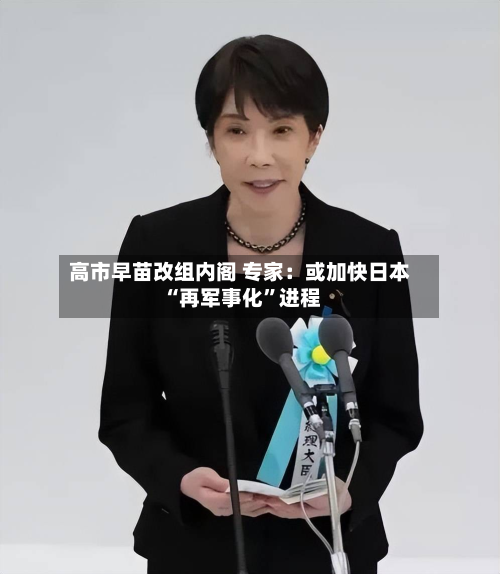 高市早苗改组内阁 专家：或加快日本“再军事化”进程