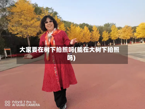 大家要在树下拍照吗(能在大树下拍照吗)