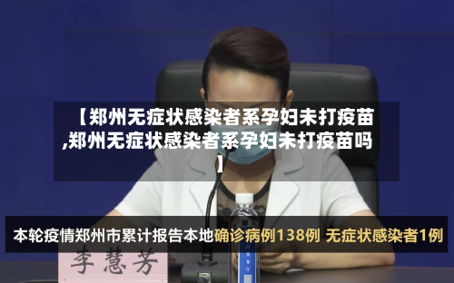 【郑州无症状感染者系孕妇未打疫苗,郑州无症状感染者系孕妇未打疫苗吗】