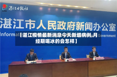 【湛江疫情最新消息今天新增病例,月经期喝冰的会怎样】