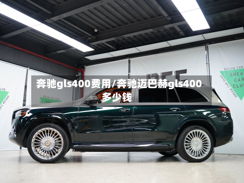 奔驰gls400费用/奔驰迈巴赫gls400多少钱