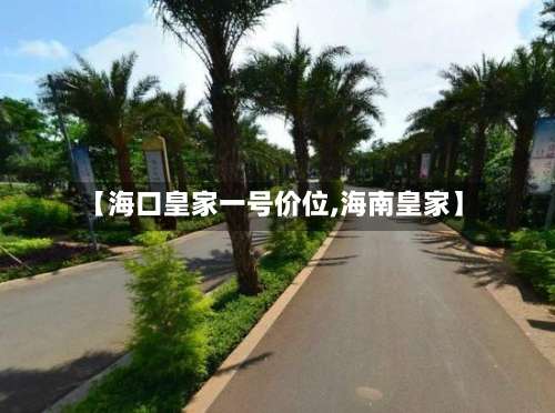 【海口皇家一号价位,海南皇家】-第2张图片