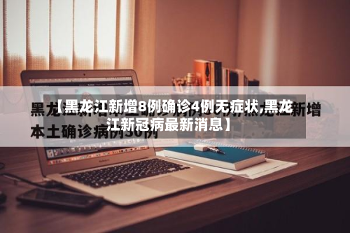 【黑龙江新增8例确诊4例无症状,黑龙江新冠病最新消息】-第2张图片