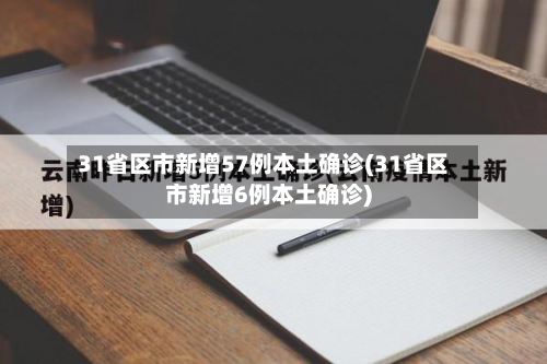31省区市新增57例本土确诊(31省区市新增6例本土确诊)