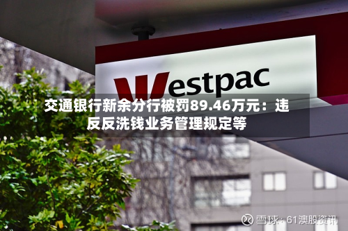 交通银行新余分行被罚89.46万元：违反反洗钱业务管理规定等-第2张图片