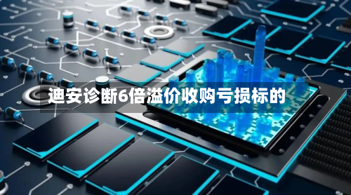 迪安诊断6倍溢价收购亏损标的