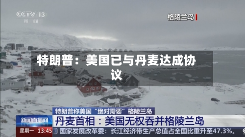 特朗普：美国已与丹麦达成协议-第2张图片