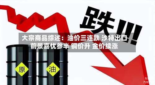 大宗商品综述:油价三连跌 沙特出口前景喜忧参半 铜价升 金价续涨-第2张图片