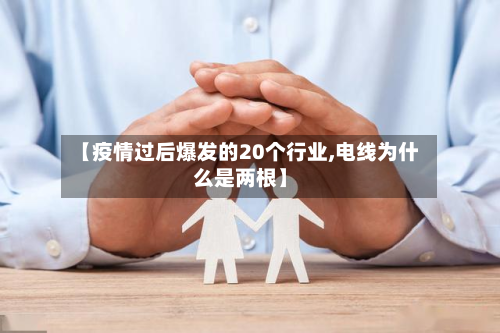 【疫情过后爆发的20个行业,电线为什么是两根】