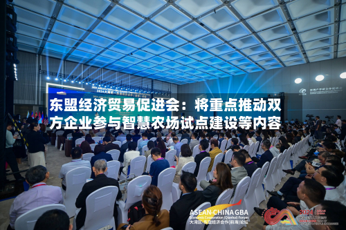 东盟经济贸易促进会：将重点推动双方企业参与智慧农场试点建设等内容