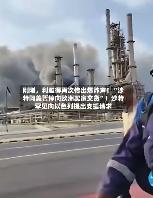 刚刚	，利雅得再次传出爆炸声！“沙特阿美暂停向欧洲买家交货	”！沙特罕见向以色列提出支援请求-第2张图片