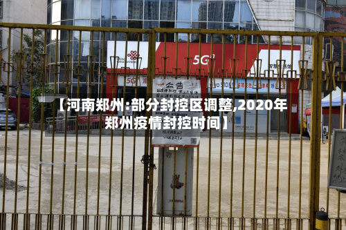 【河南郑州:部分封控区调整,2020年郑州疫情封控时间】-第3张图片