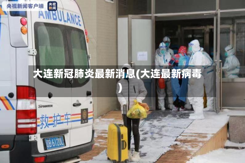 大连新冠肺炎最新消息(大连最新病毒)
