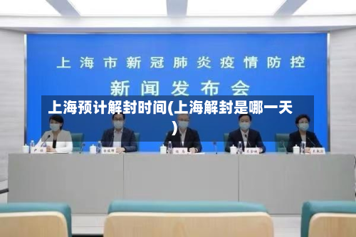 上海预计解封时间(上海解封是哪一天)