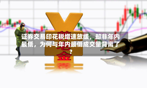 证券交易印花税增速放缓，却非年内最低	，为何与年内最低成交量背离了？-第2张图片
